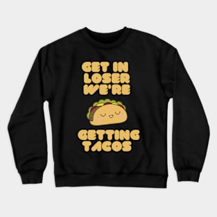 Get In Loser We're Getting Tacos Crewneck Sweatshirt